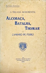 A TRILOGIA MONUMENTAL DE ALCOBAÇA, BATALHA, THOMAR E O CAMINHO DE FERRO